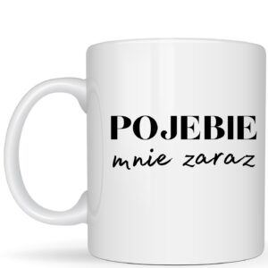 Kubek Pojebie mnie zaraz