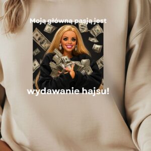 lalka moją główną pasją jest wydawanie hajsu