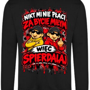 Nikt mi nie płaci za bycie miłym więc spierdalaj