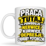 praca tutaj powoduje nerwice, kurwice... -  kubek