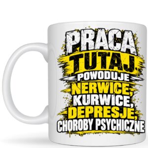 praca tutaj powoduje nerwice, kurwice... -  kubek