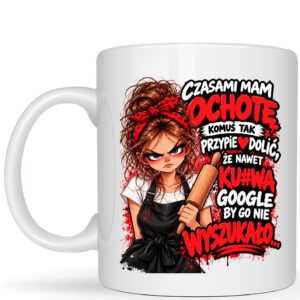 czasami mam ochotę komuś tak przypierdolić - kubek