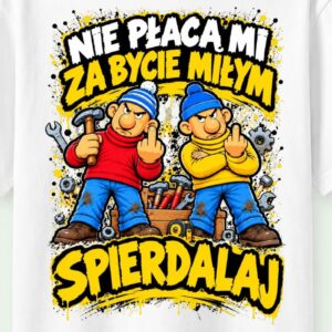 Nie płaca mi za bycie miłym więc spierdalaj